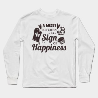 A Messy Kitchen Is A Sign Of Happiness Long Sleeve T-Shirt